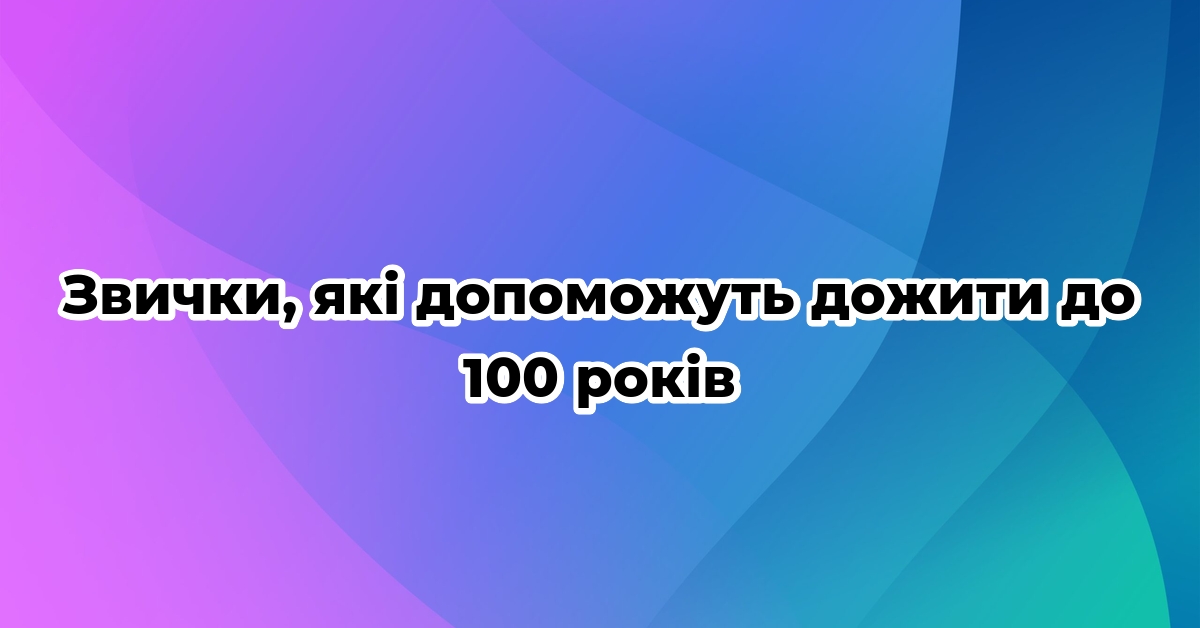 Звички, які допоможуть дожити до 100 років
