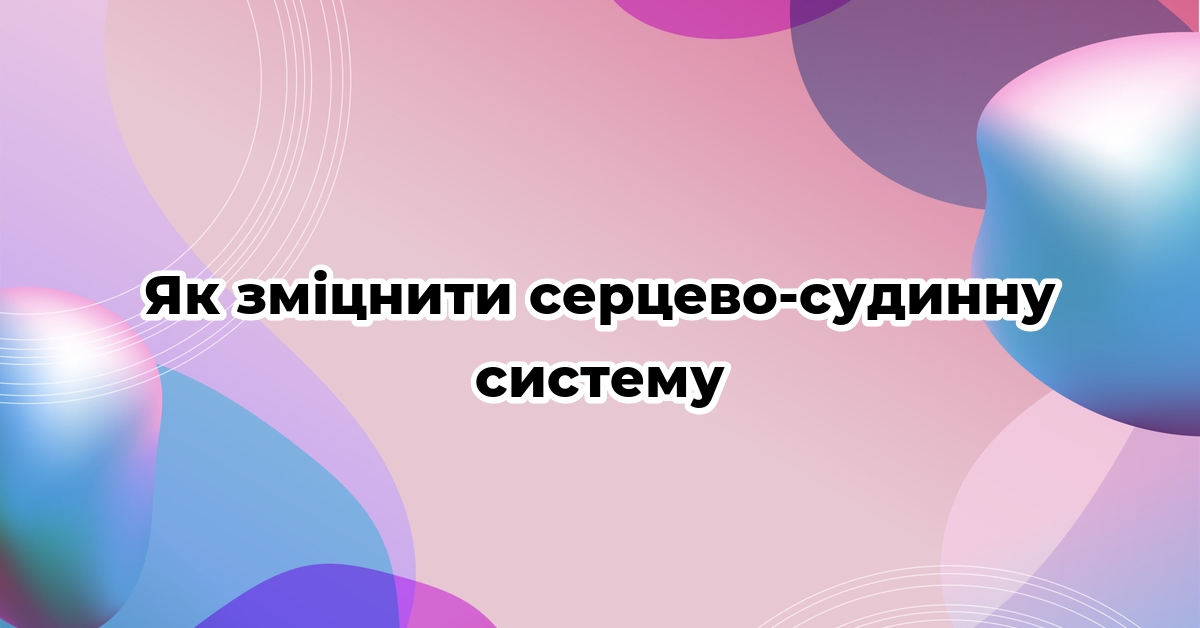 Як зміцнити серцево-судинну систему