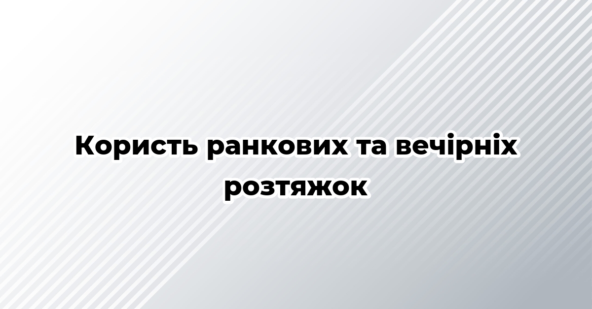 Користь ранкових та вечірніх розтяжок
