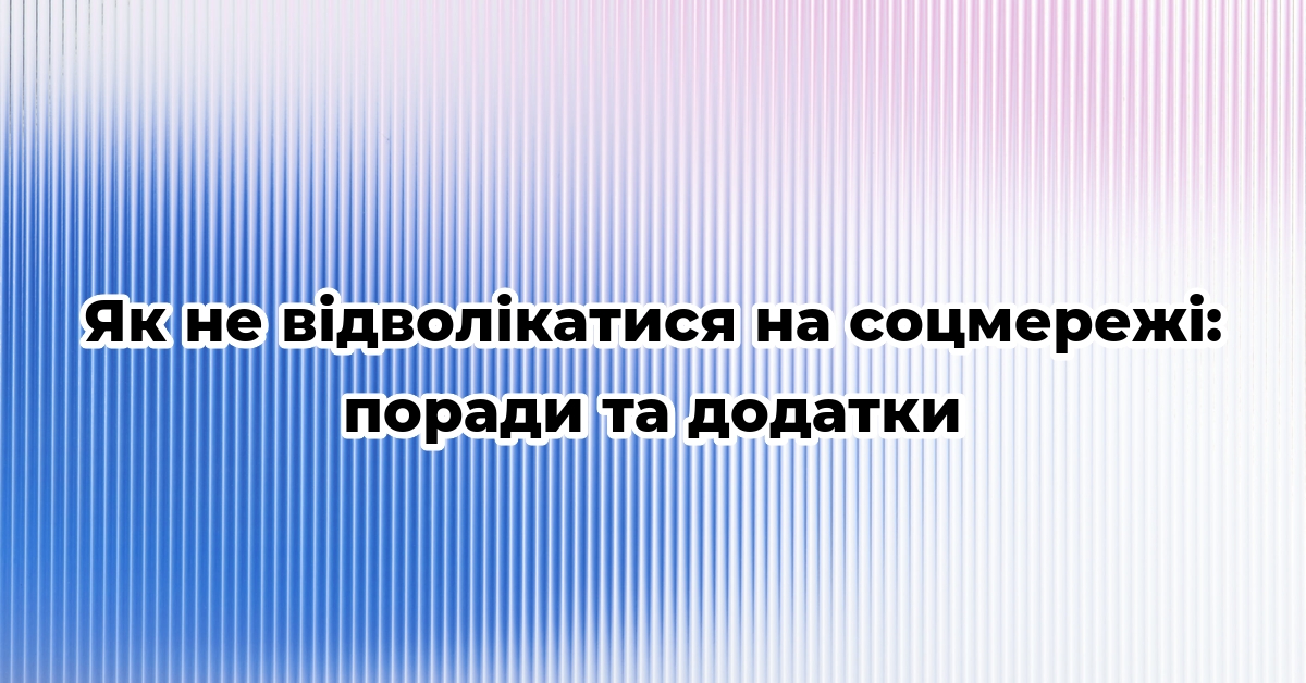 Як не відволікатися на соцмережі: поради та додатки