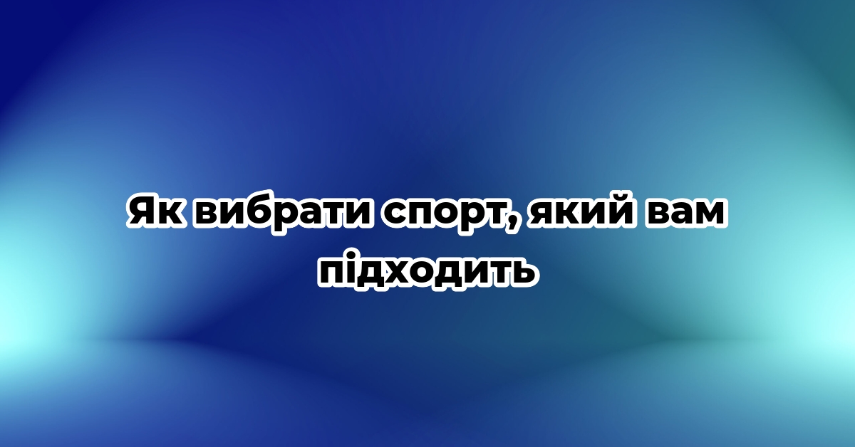Як вибрати спорт, який вам підходить
